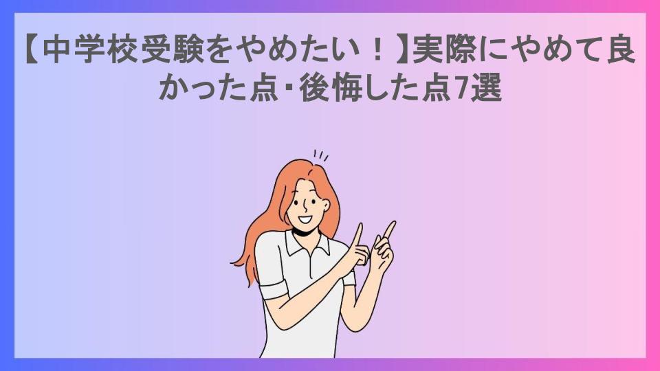 【中学校受験をやめたい！】実際にやめて良かった点・後悔した点7選